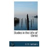 Studies In The Life Of Christ by Andrew Martin Fairbairn