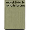 Subjektivierte Taylorisierung by Ingo Matuschek