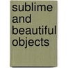 Sublime And Beautiful Objects door Brian J. Hudson