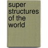 Super Structures of the World by Stuart A. Kallen