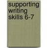Supporting Writing Skills 6-7 by Judy Richardson