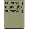 Surveying Manual; A Surveying door William David Pence