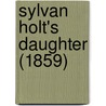 Sylvan Holt's Daughter (1859) door Holme Lee