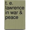 T. E. Lawrence in War & Peace door Malcolm Brown
