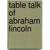 Table Talk of Abraham Lincoln by Abraham Lincoln