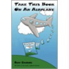 Take This Book On An Airplane by Ricky Ginsburg