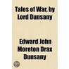 Tales Of War, By Lord Dunsany by Edward John Moreton Dunsany