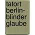 Tatort Berlin- Blinder Glaube