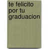Te Felicito Por Tu Graduacion by Lidia Maria Riba
