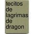 Tecitos de Lagrimas de Dragon