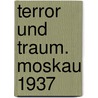Terror und Traum. Moskau 1937 door Karl Schlögel