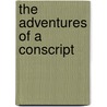 The Adventures Of A Conscript by Unknown