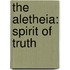 The Aletheia: Spirit Of Truth