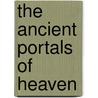 The Ancient Portals of Heaven door Sid Roth