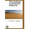 The Andean Land South America door Chase S. Osborn