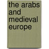 The Arabs and Medieval Europe by Norman Daniel