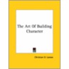 The Art Of Building Character door Christian D. Larson