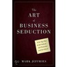 The Art Of Business Seduction by Mark Jeffries