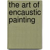 The Art Of Encaustic Painting door Joanne Mattera