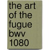 The Art Of The Fugue Bwv 1080 door Johann Sebastian Bach