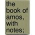 The Book Of Amos, With Notes;