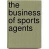 The Business Of Sports Agents by Timothy Davis