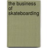 The Business of Skateboarding door Jeffrey Knutson
