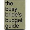 The Busy Bride's Budget Guide by Dee Middlebrooks-Bernal