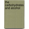The Carbohydrates And Alcohol by Unknown