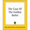 The Case Of The Golden Bullet by Grace Isabel Colbron