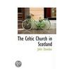 The Celtic Church In Scotland by John Dowden
