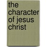 The Character Of Jesus Christ by Thomas Alexander Lacey