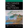 The Chinese In Cuba, 1847-Now by Pedro Eng Herrera