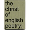 The Christ Of English Poetry; door 1904-1905 Hulsean Lectures