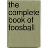 The Complete Book Of Foosball by Kathy Brainard