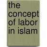 The Concept Of Labor In Islam by Khalil Ur Rehman
