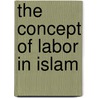 The Concept Of Labor In Islam door Khalil Ur Rehman