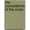 The Consolations Of The Cross by Charles Henry Brent