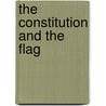 The Constitution And The Flag by Michael Kent Curtis