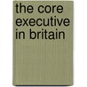 The Core Executive In Britain by Martin J. Smith