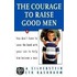 The Courage to Raise Good Men