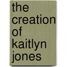 The Creation of Kaitlyn Jones by Kathleen J. Shields