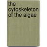 The Cytoskeleton Of The Algae door PhD Menzel Diedrik
