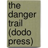 The Danger Trail (Dodo Press) door James Oliver Curwood