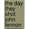 The Day They Shot John Lennon by James McLure