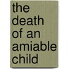 The Death Of An Amiable Child door Irene Marcuse