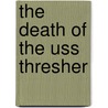 The Death Of The Uss Thresher door Norman Polmar