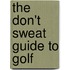 The Don't Sweat Guide To Golf