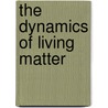 The Dynamics Of Living Matter door Jacques Loeb