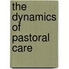 The Dynamics Of Pastoral Care door David W. Wiersbe